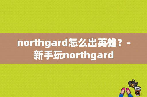northgard怎么出英雄？-新手玩northgard