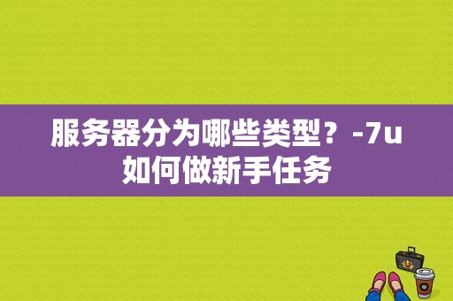 服务器分为哪些类型？-7u如何做新手任务