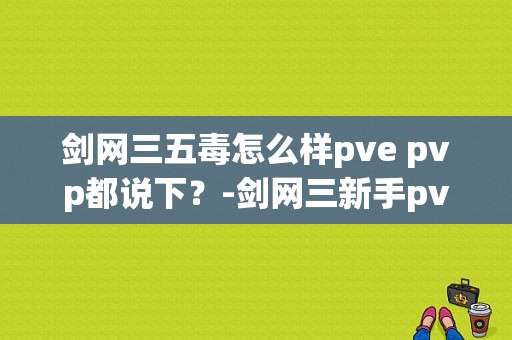 剑网三五毒怎么样pve pvp都说下？-剑网三新手pve选什么职业