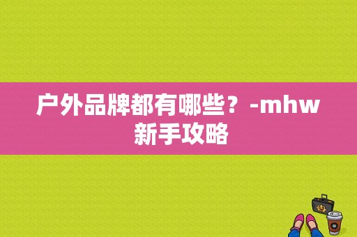 户外品牌都有哪些？-mhw 新手攻略