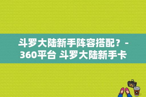 斗罗大陆新手阵容搭配？-360平台 斗罗大陆新手卡