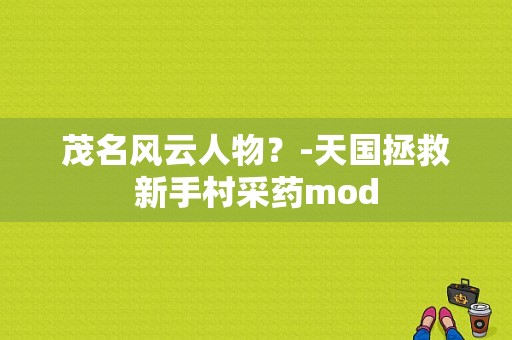 茂名风云人物？-天国拯救新手村采药mod