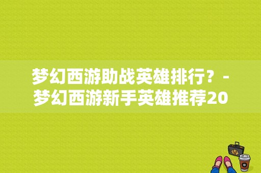 梦幻西游助战英雄排行？-梦幻西游新手英雄推荐2015年