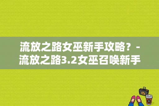 流放之路女巫新手攻略？-流放之路3.2女巫召唤新手