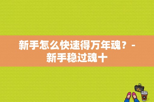 新手怎么快速得万年魂？-新手稳过魂十