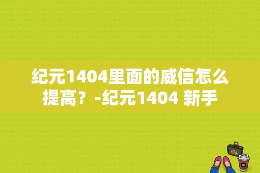 纪元1404里面的威信怎么提高？-纪元1404 新手