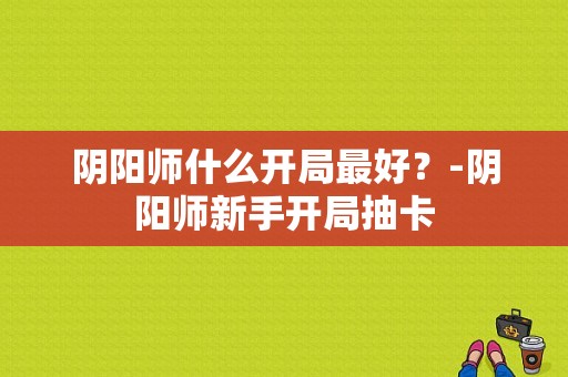 阴阳师什么开局最好？-阴阳师新手开局抽卡