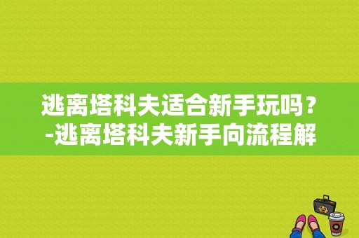 逃离塔科夫适合新手玩吗？-逃离塔科夫新手向流程解说