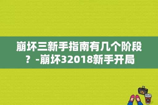 崩坏三新手指南有几个阶段？-崩坏32018新手开局