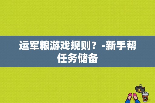 运军粮游戏规则？-新手帮任务储备