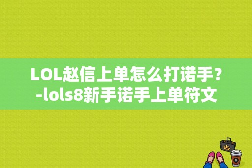 LOL赵信上单怎么打诺手？-lols8新手诺手上单符文