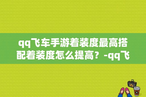 qq飞车手游着装度最高搭配着装度怎么提高？-qq飞车手游新手攻略视频
