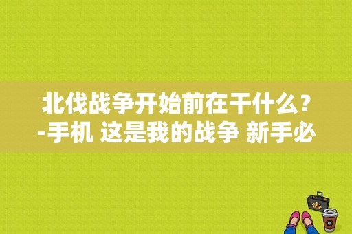 北伐战争开始前在干什么？-手机 这是我的战争 新手必知