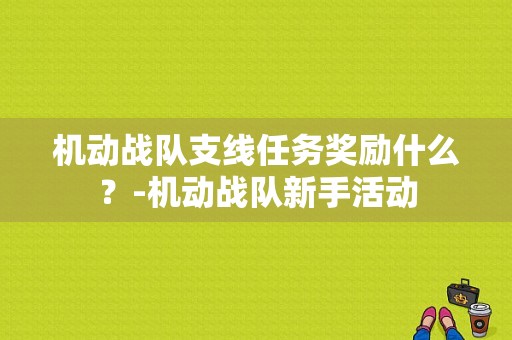 机动战队支线任务奖励什么？-机动战队新手活动