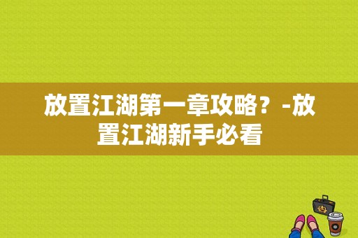 放置江湖第一章攻略？-放置江湖新手必看