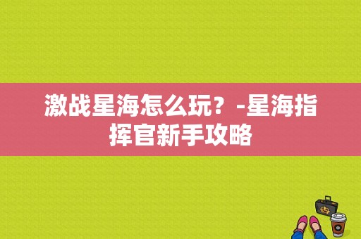 激战星海怎么玩？-星海指挥官新手攻略