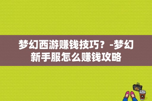 梦幻西游赚钱技巧？-梦幻新手服怎么赚钱攻略