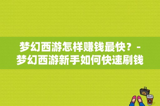 梦幻西游怎样赚钱最快？-梦幻西游新手如何快速刷钱