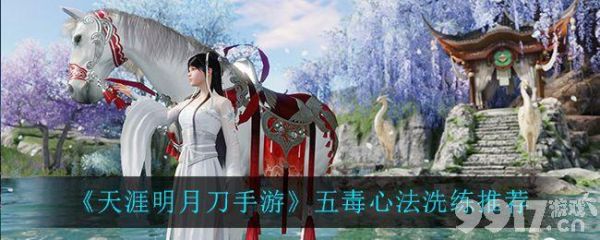 天涯明月刀手游五毒平民心法？-天刀五毒新手教程