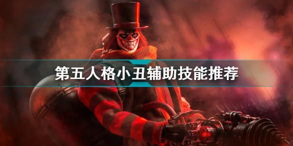 第五人格小丑辅助技能带什么好？-第五人格新手小丑