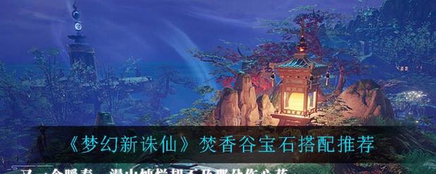 梦幻新诛仙焚香谷宝石搭配？-诛仙新手游焚香谷用什么法宝