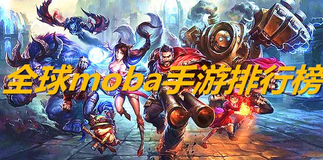 求全球moba手游排行榜，有哪些比较推荐的？-2018最新手游排行榜moba