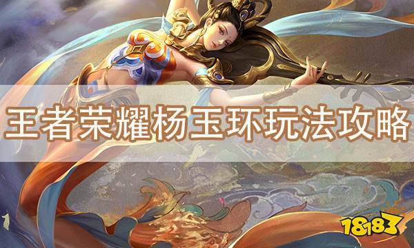 王者荣耀杨玉环怎么玩杨玉环技能解析？-王者荣耀 新手 杨玉环