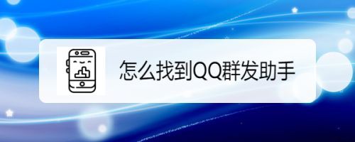 手机qq群发助手怎么弄？-最新手机QQ群发在哪找