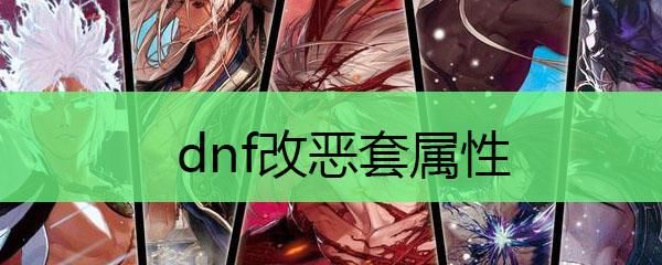 dnf恶改套单件属性？-dnf恶魔的诱惑活动