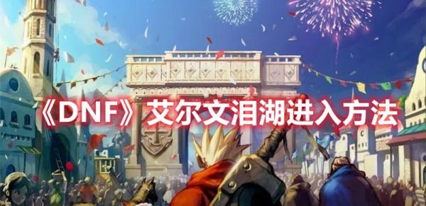 地下城艾尔文泪湖刷新时间？-dnf艾尔文