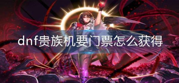 贵族机要门票去哪里换？-dnf荣耀贵族