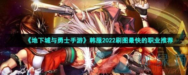 地下城与勇士什么职业刷图最厉害？-dnf什么职业刷图快